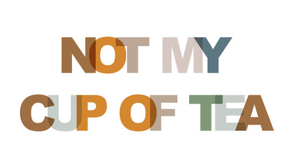 NOT MY CUP OF TEA. Concept of simple text for typography poster, sticker design, apparel print, greeting card or postcard. Graphic slogan isolated on white background.