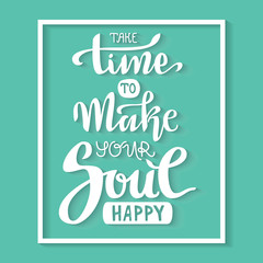 Hand lettering vector composition. Take time to make your soul happy