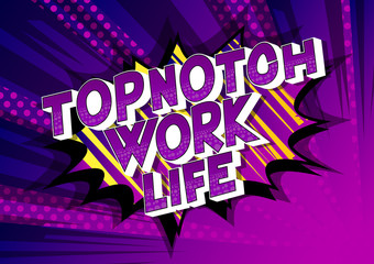 Topnotch Work life - Vector illustrated comic book style phrase on abstract background.