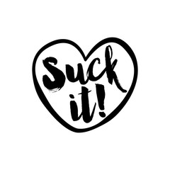 Suck it - SASSY Calligraphy phrase for Valentine day. Hand drawn lettering for Lovely greetings cards, invitations. Good for t-shirt, mug, scrap booking, gift, printing press.