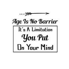 Age Is No Barrier. It’s A Limitation You Put On Your Mind. Calligraphy saying for print. Vector Quote 