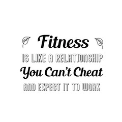 Fitness Is Like A Relationship. You Can’t Cheat And Expect It To Work. Calligraphy saying for print. Vector Quote 