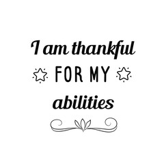 I am thankful for my abilities. Calligraphy saying for print. Vector Quote 