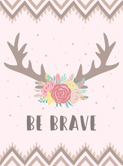 Vector image of deer horns in boho style decorated with flowers with an inscription Be brave. Hand-drawn illustration by national American motifs for children, cards, flyers, posters, prints, holiday