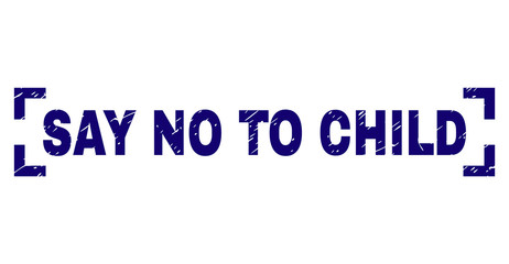SAY NO TO CHILD tag seal stamp with corroded texture. Text title is placed inside corners. Blue vector rubber print of SAY NO TO CHILD with corroded texture.