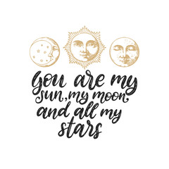 Set of Sun, Moon and crescent, drawn in engraving style. Vector hand lettering You Are My Sun, My Moon And All My Stars.