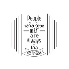 People who love to eat are always the best people. Quote typographical background. Vector template for poster business card and banner