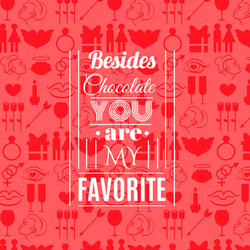 Besides chocolate you are my favorite.Quote typographical background. Vector template for poster business card and banner