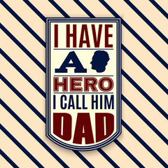 I have a hero I call him dad. Typographical background Template for poster, card for father's day , banner and label with realistic illustration of male profile.