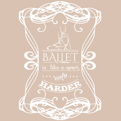 Ballet like a sport, only harder. Quote typographical background. Vector template for card banner and poster with hand drawn elements.