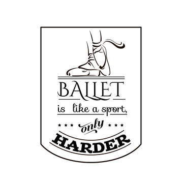 Ballet like a sport, only harder. Quote typographical background. Vector template for card banner and poster with hand drawn elements.