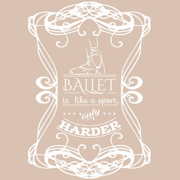 Ballet like a sport, only harder. Quote typographical background. Vector template for card banner and poster with hand drawn elements.
