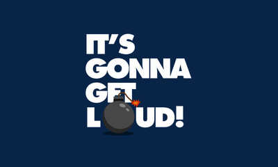 It's Gonna Get Loud Bomb Typography Concept