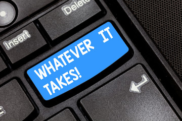 Writing note showing Whatever It Takes. Business photo showcasing measures which extreme or wrongful required achieve goal Keyboard key Intention to create computer message pressing keypad idea
