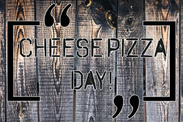 Handwriting text Cheese Pizza Day. Concept meaning date started Greeks covered bread with oils herb and cheese Wooden background vintage wood wild message ideas intentions thoughts