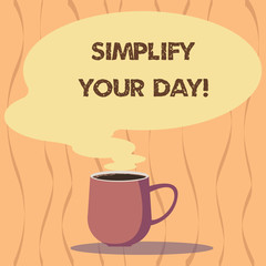 Text sign showing Simplify Your Day. Conceptual photo make simple or reduce things to basic essentials Mug photo Cup of Hot Coffee with Blank Color Speech Bubble as Steam icon