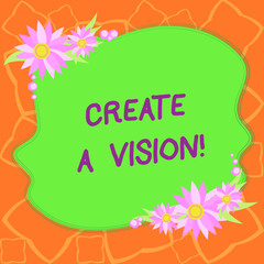 Word writing text Create A Vision. Business concept for Develop a strategy mission motivation purpose to achieve Blank Uneven Color Shape with Flowers Border for Cards Invitation Ads