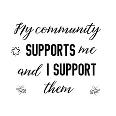 My community supports me and I support them.eps. Calligraphy saying for print. Vector Quote 