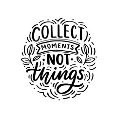 Hand drawn lettering phrase collect moments not things for card, poster, decor interior. Modern typography quote print.