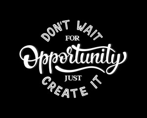 Hand sketched Dont wait for opportunity Just create it. T-shirt texture lettering typography.  Motivational quote. Fortune logotype, badge, poster, print, tag.  Vector illustration.