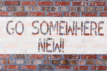 Handwriting text writing Go Somewhere New. Concept meaning advising demonstrating to see new places...