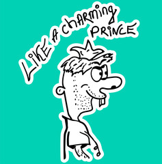 Card Cartoon Prince with lettering - Like a charming prince. vector illustration hand drawing. Funny drawn prince isolated on white background.