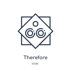 therefore icon from signs outline collection. Thin line therefore icon isolated on white background.