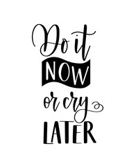 Do it now or cry later vector lettering and calligraphy motivational quote