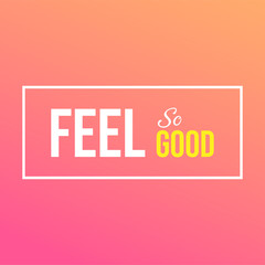 feel so good. Life quote with modern background vector