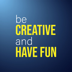 be creative and have fun. Life quote with modern background vector