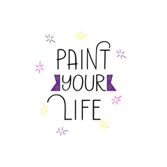 paint your life. lettering motivational quote. Modern brush calligraphy.