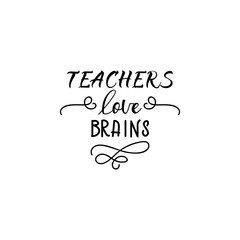 Teachers love brains. lettering. motivational quote. Modern brush calligraphy.