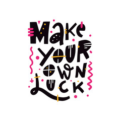 Make your own luck. Hand drawn vector lettering phrase. Motivational and inspirational poster, web banner, greeting card.