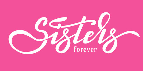 Hand lettering design with font - Sisters forever. Design can be used in greeting cards, banners, t-shirts, mugs aso. Pink background. Vector image.