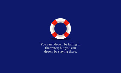 You can't drown by falling in the water; but you can drown by staying there Inspirational Quote with Lifebuoy Illustration