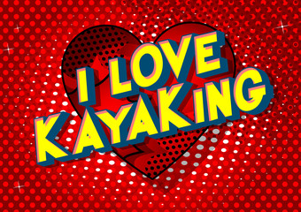 I Love Kayaking - Vector illustrated comic book style phrase on abstract background.