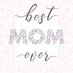 Happy Mothers Day typography.Best mom ever - hand drawn lettering with floral elements,leaves and flowers.Seasons greetings card perfect for prints,banners,invitations,special offer and more.
