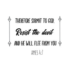 Therefore submit to God. Resist the devil and he will flee from you. Christian saying. Bible verse vector quote 