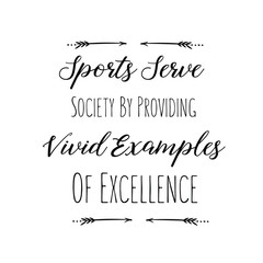 Sports Serve Society By Providing Vivid Examples Of Excellence. Calligraphy saying for print. Vector 