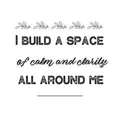 I build a space of calm and clarity all around me. Calligraphy saying for print. Vector Quote 