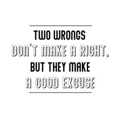Two wrongs don’t make a right, but they make a good excuse. Calligraphy saying for print. Vector Quote 