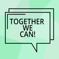 Conceptual hand writing showing Together We Can. Business photo text Unity can makes everything possible One powerful group Rectangular Outline Transparent Comic Speech Bubble Space