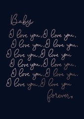 "Baby I love you forever" inspirational lettering poster, greeting card etc. Motivational poster design with rose gold lettering and navy blue background.Vector lettering illustration.