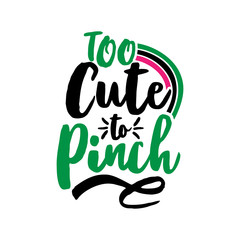 Too cute to Pinch - funny St Patrik's Day inspirational lettering design for posters, flyers, t-shirts, cards, invitations, stickers, banners, gifts. Hand painted brush modern Irish calligraphy.