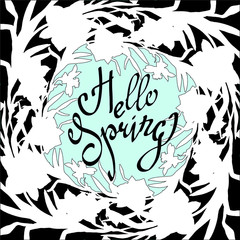 hello Spring. Flowers monochrome dynamic wreath. Elegant floral collection with black and white silhouettes leaves and flowers and hand drawn calligraphy phrase. Brash pen lettering.