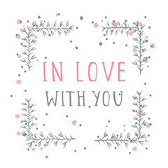 Vector hand drawn illustration of text IN LOVE WITH YOU and floral rectangle frame on white background. 
