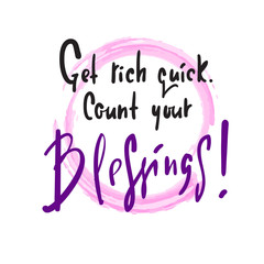 Get rich quick. Count your blessings - religious inspire and motivational quote. Hand drawn beautiful lettering. Print for inspirational poster, t-shirt, bag, cups, card, flyer, sticker, badge.