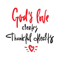 God's love creates thankful hearts - religious inspire and motivational quote. Hand drawn beautiful lettering. Print for inspirational poster, t-shirt, bag, cups, card, flyer, sticker, badge.