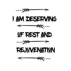 Calligraphy saying for print. Vector Quote. I am deserving of rest and rejuvenation.