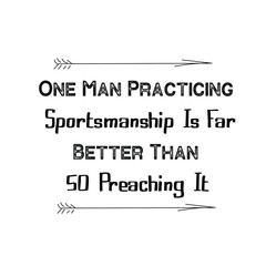 Calligraphy saying for print. Vector Quote. One Man Practicing Sportsmanship Is Far Better Than 50 Preaching It.